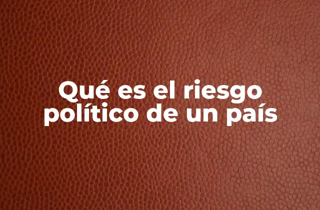 Qué es el Riesgo Político de un País