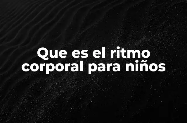 Que es el Ritmo Corporal para Niños 2 El ritmo corporal y el desarrollo integral de los niños