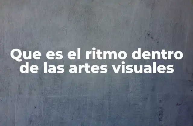 Que es el Ritmo Dentro de las Artes Visuales