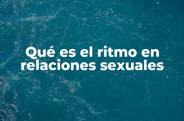 Qué es el Ritmo en Relaciones Sexuales