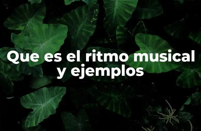 Que es el Ritmo Musical y Ejemplos