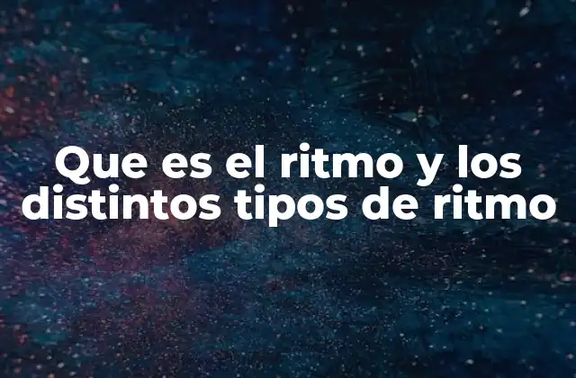 Que es el Ritmo y los Distintos Tipos de Ritmo