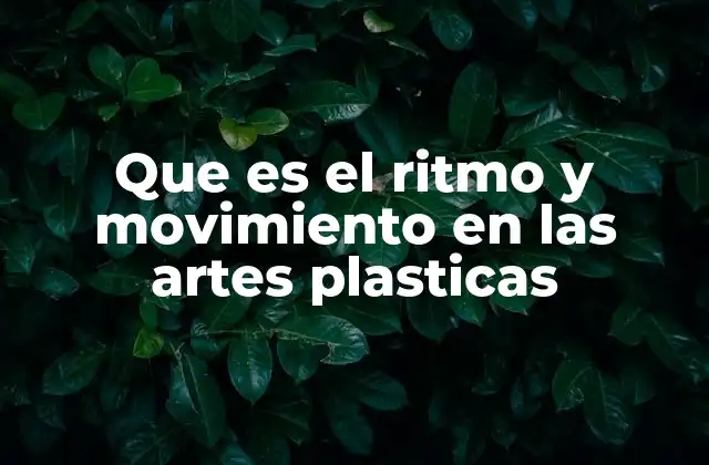 Que es el Ritmo y Movimiento en las Artes Plasticas