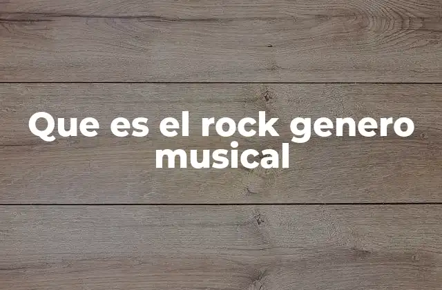 Que es el Rock Genero Musical