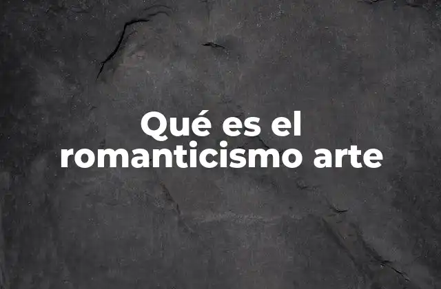 El arte romántico como reflejo de la época