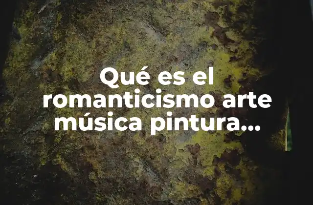 Qué es el Romanticismo Arte Música Pintura Literatura Escultura