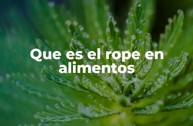 Que es el Rope en Alimentos