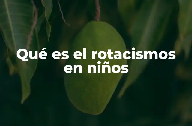 Qué es el Rotacismos en Niños