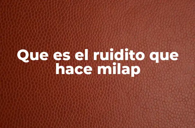 Que es el Ruidito que Hace Milap