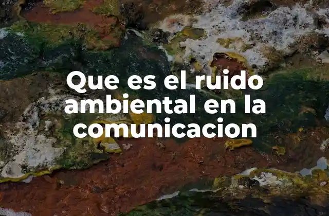 Que es el Ruido Ambiental en la Comunicacion