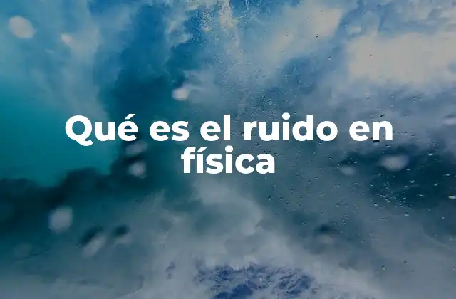 Qué es el Ruido en Física