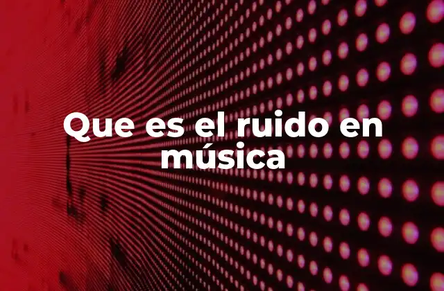 Que es el Ruido en Música
