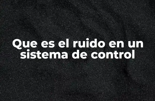 Que es el Ruido en un Sistema de Control