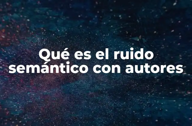 Qué es el Ruido Semántico con Autores