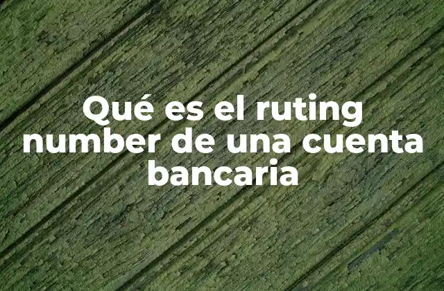 Qué es el Ruting Number de una Cuenta Bancaria