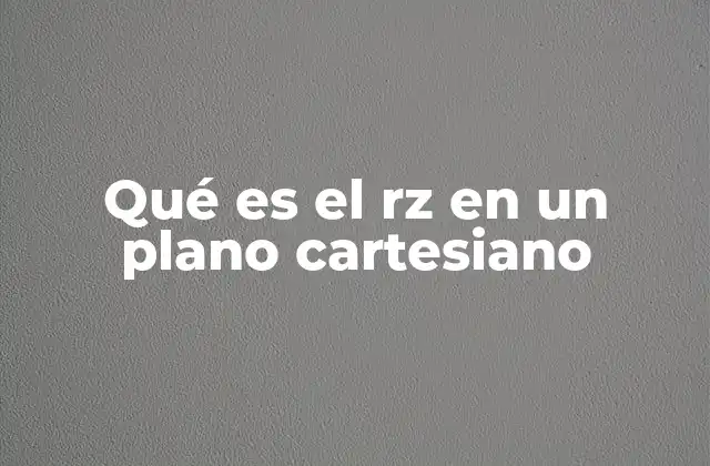 Qué es el Rz en un Plano Cartesiano