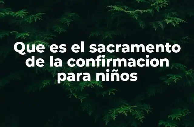 Que es el Sacramento de la Confirmacion para Niños