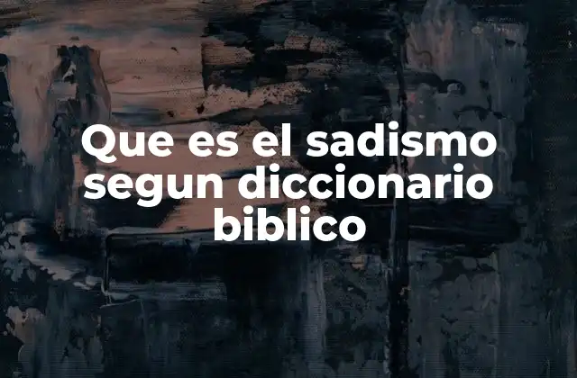 Que es el Sadismo Segun Diccionario Biblico