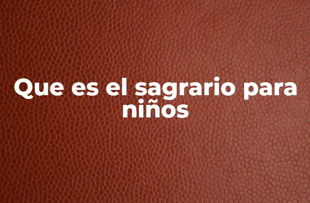 Que es el Sagrario para Niños 2 El sagrario en la vida de la Iglesia Católica
