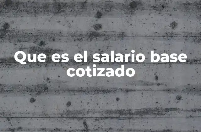 Que es el Salario Base Cotizado