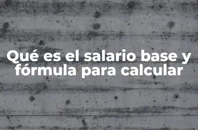 La importancia del salario base en los cálculos laborales