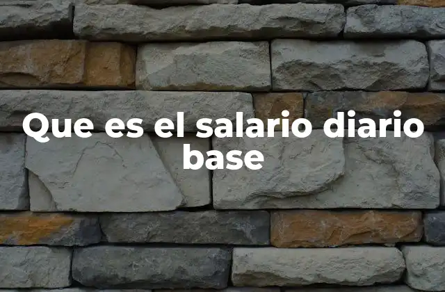 Que es el Salario Diario Base 2 El salario diario base y su importancia en el cálculo de prestaciones