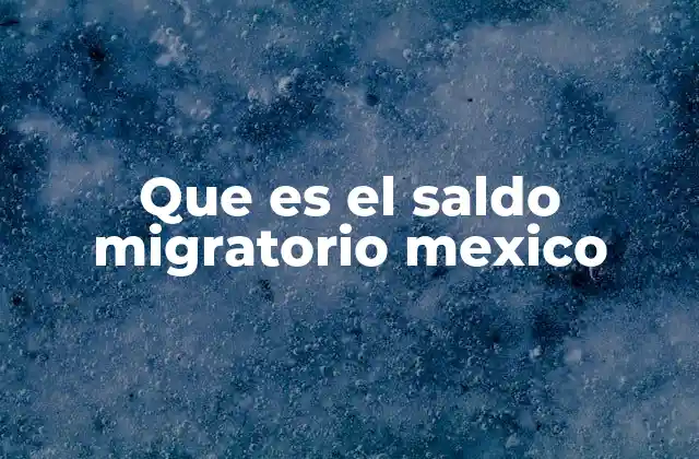 Que es el Saldo Migratorio Mexico