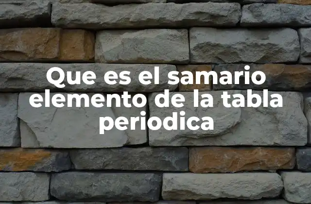Que es el Samario Elemento de la Tabla Periodica