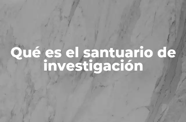 Qué es el Santuario de Investigación