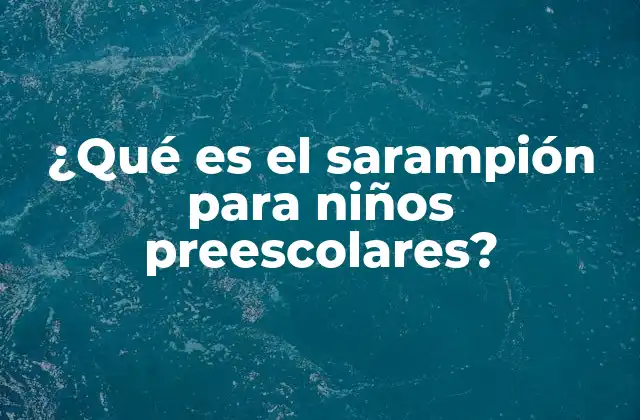 ¿qué es el Sarampión para Niños Preescolares? 2 Características del sarampión en la infancia