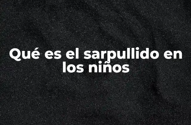Qué es el Sarpullido en los Niños