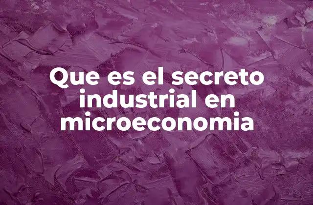 Que es el Secreto Industrial en Microeconomia