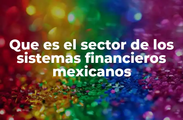 Que es el Sector de los Sistemas Financieros Mexicanos