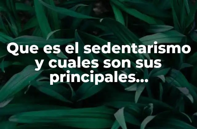 Que es el Sedentarismo y Cuales Son Sus Principales Caracteristicas