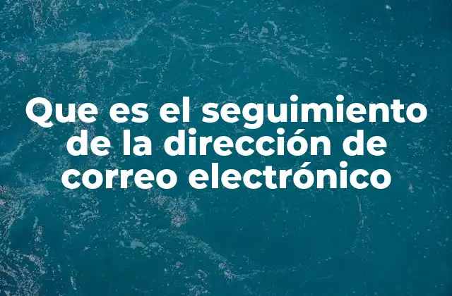 Que es el Seguimiento de la Dirección de Correo Electrónico