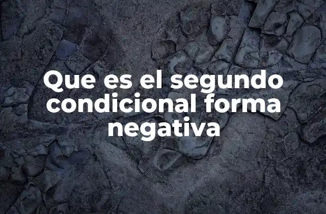 Que es el Segundo Condicional Forma Negativa