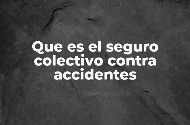 Que es el Seguro Colectivo contra Accidentes