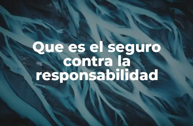 Que es el Seguro contra la Responsabilidad