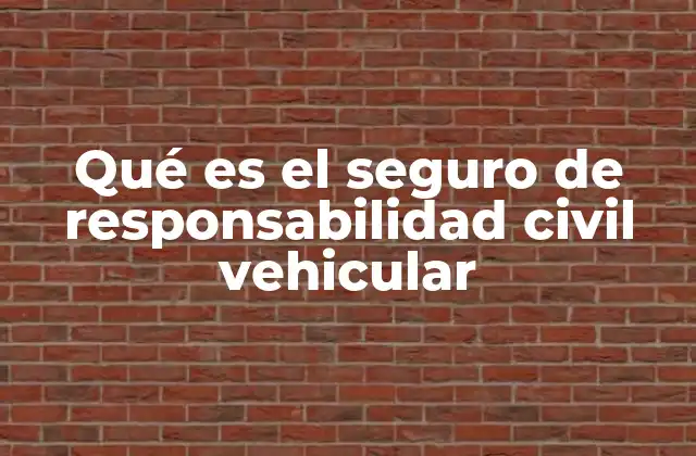 Qué es el Seguro de Responsabilidad Civil Vehicular