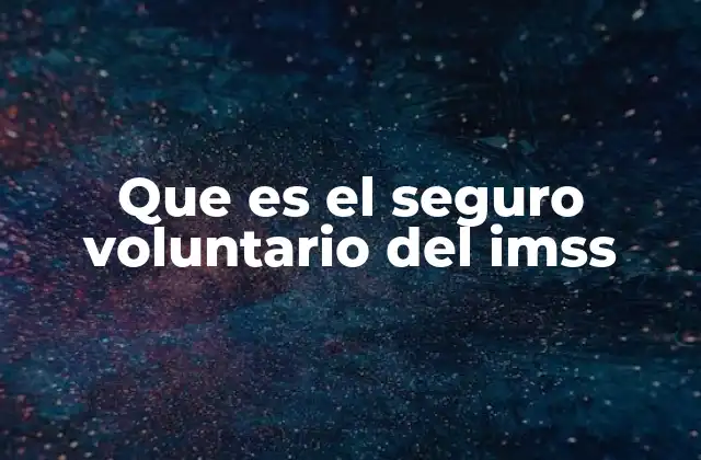 Que es el Seguro Voluntario Del Imss