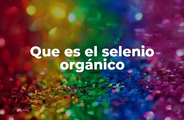 Que es el Selenio Orgánico