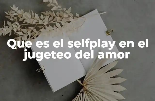 Que es el Selfplay en el Jugeteo Del Amor 2 Dinámicas emocionales en las que surge el selfplay