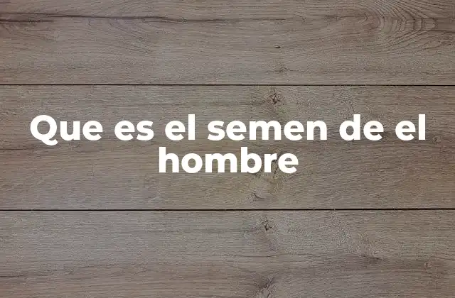 Que es el Semen de el Hombre