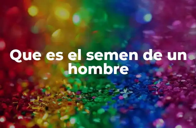 Que es el Semen de un Hombre