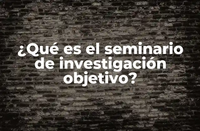 ¿qué es el Seminario de Investigación Objetivo?