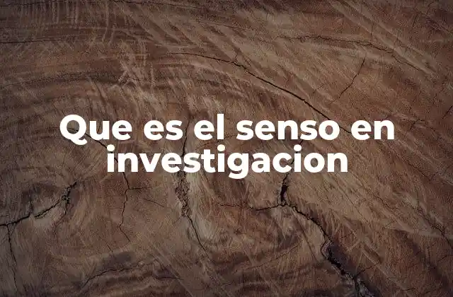 Que es el Senso en Investigacion