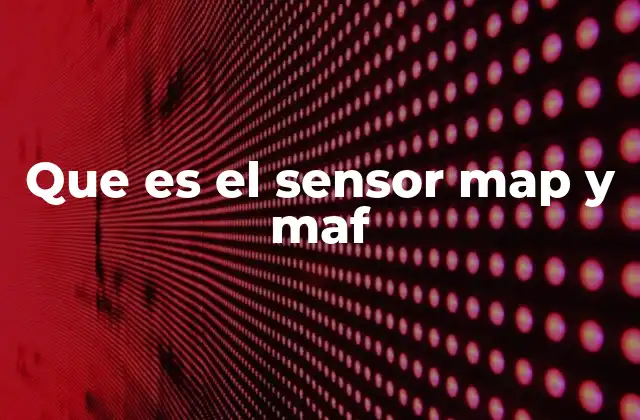 Que es el Sensor Map y Maf