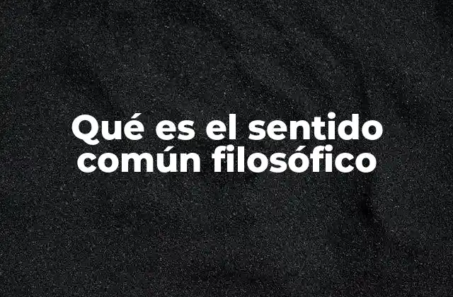 La importancia del sentido común en la filosofía