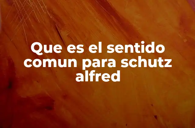 Que es el Sentido Comun para Schutz Alfred