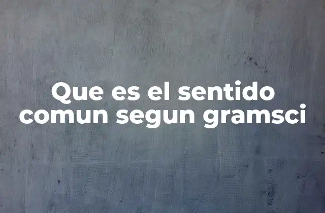 Que es el Sentido Comun Segun Gramsci